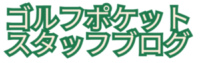 ゴルフポケット スタッフブログ